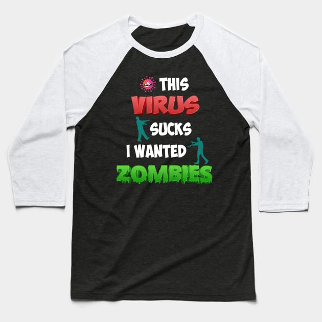 THIS VIRUS SUCKS I WANTED ZOMBIES Baseball T-Shirt by MZeeDesigns